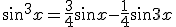 \sin^3x = \frac{3}{4} \sin x - \frac{1}{4}\sin 3x